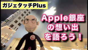 【ガジェタッチプラス】Apple銀座の思い出を語ろう！
