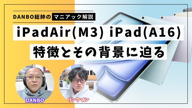 【ガジェタッチ】Apple春の新製品祭り 前編:iPadAir(M3)、iPad(A16)特徴とその背景に迫る!【DANBO総帥のマニアック解説】