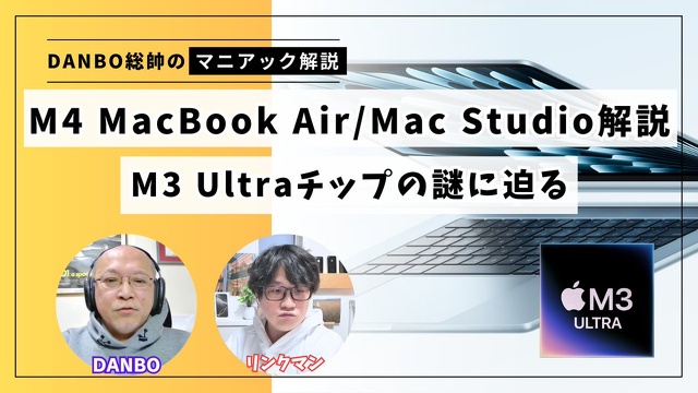【ガジェタッチ】Apple春の新製品祭り 後編：M4 MacBook AirとMac Studioのアップデート解説とM3 Ultraチップの謎に迫る【DANBO総帥のマニアック解説】