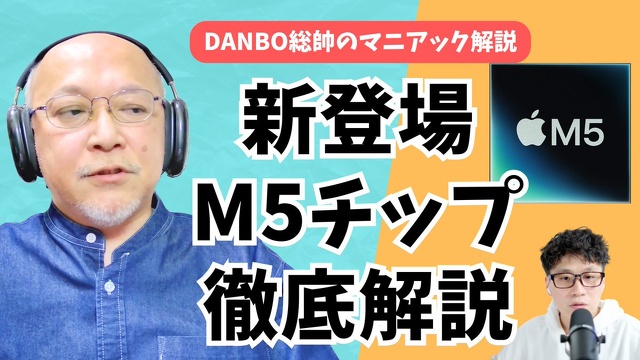 M5チップ搭載iPad Pro、MacBook Pro、Apple Vision Proの特徴・スペックアップのポイントを徹底解説【DANBO総帥のマニアック解説】